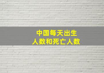 中国每天出生人数和死亡人数