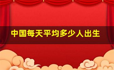 中国每天平均多少人出生