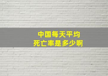 中国每天平均死亡率是多少啊