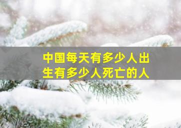 中国每天有多少人出生有多少人死亡的人