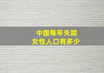 中国每年失踪女性人口有多少