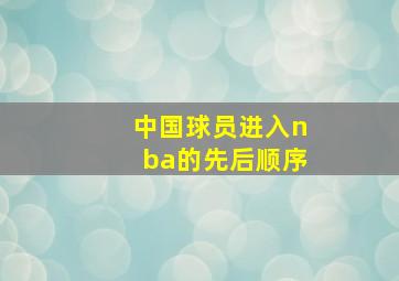 中国球员进入nba的先后顺序