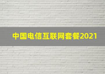 中国电信互联网套餐2021