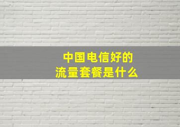 中国电信好的流量套餐是什么