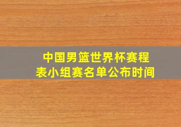 中国男篮世界杯赛程表小组赛名单公布时间