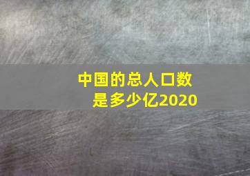 中国的总人口数是多少亿2020