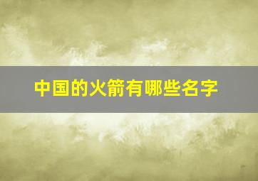 中国的火箭有哪些名字