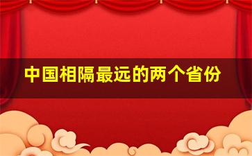 中国相隔最远的两个省份