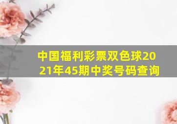 中国福利彩票双色球2021年45期中奖号码查询