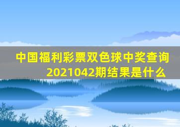 中国福利彩票双色球中奖查询2021042期结果是什么