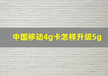 中国移动4g卡怎样升级5g