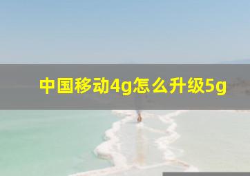 中国移动4g怎么升级5g