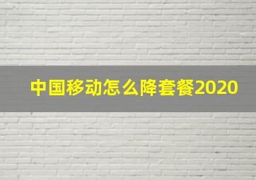 中国移动怎么降套餐2020