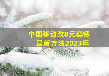 中国移动改8元套餐最新方法2023年