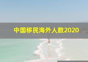 中国移民海外人数2020