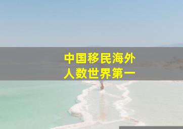 中国移民海外人数世界第一