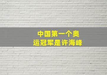 中国第一个奥运冠军是许海峰