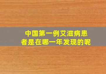 中国第一例艾滋病患者是在哪一年发现的呢