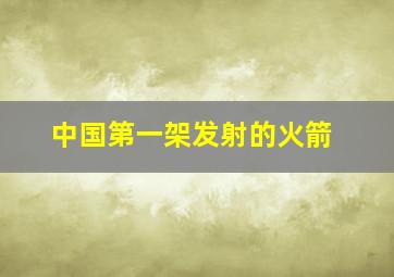 中国第一架发射的火箭