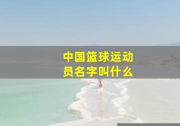 中国篮球运动员名字叫什么