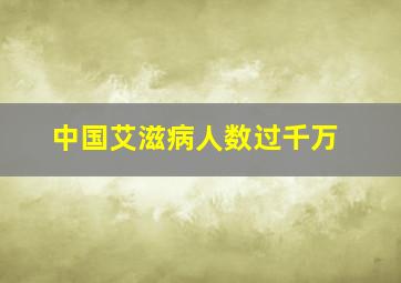 中国艾滋病人数过千万