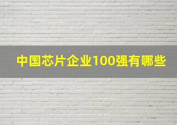 中国芯片企业100强有哪些