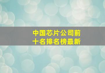 中国芯片公司前十名排名榜最新