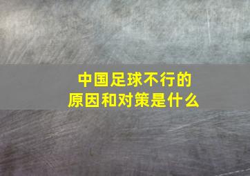 中国足球不行的原因和对策是什么