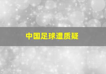 中国足球遭质疑