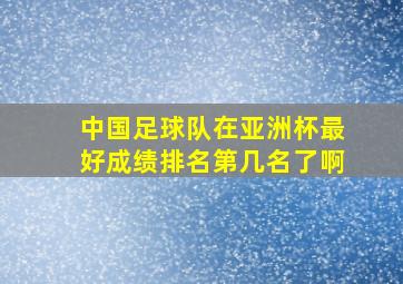 中国足球队在亚洲杯最好成绩排名第几名了啊