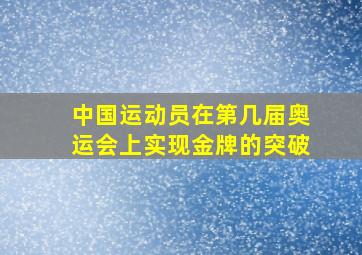 中国运动员在第几届奥运会上实现金牌的突破