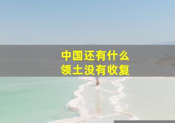 中国还有什么领土没有收复