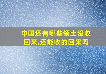 中国还有哪些领土没收回来,还能收的回来吗