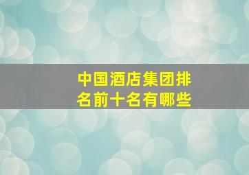 中国酒店集团排名前十名有哪些