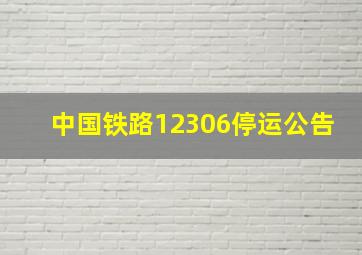 中国铁路12306停运公告