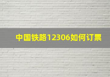 中国铁路12306如何订票