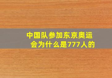 中国队参加东京奥运会为什么是777人的