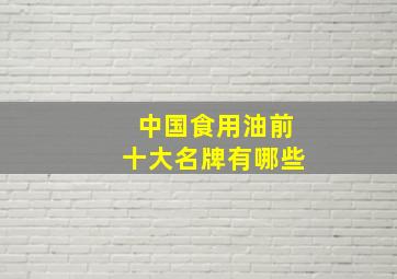 中国食用油前十大名牌有哪些