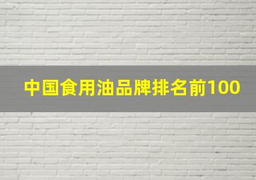 中国食用油品牌排名前100