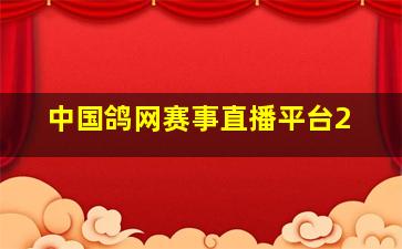 中国鸽网赛事直播平台2