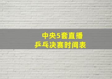 中央5套直播乒乓决赛时间表