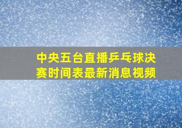 中央五台直播乒乓球决赛时间表最新消息视频