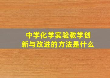 中学化学实验教学创新与改进的方法是什么