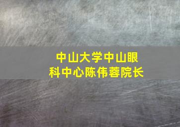 中山大学中山眼科中心陈伟蓉院长