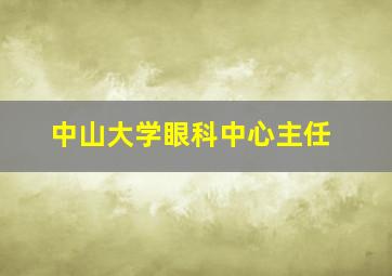 中山大学眼科中心主任