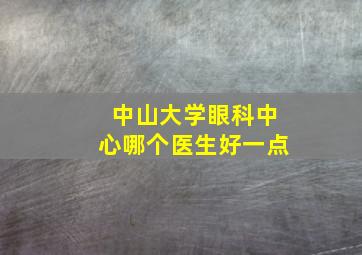 中山大学眼科中心哪个医生好一点