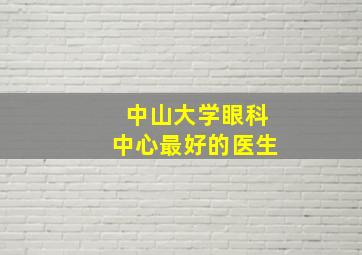 中山大学眼科中心最好的医生