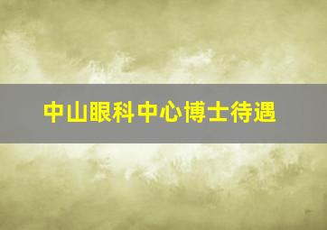 中山眼科中心博士待遇