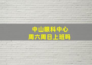 中山眼科中心周六周日上班吗