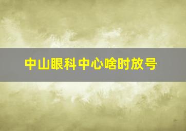 中山眼科中心啥时放号